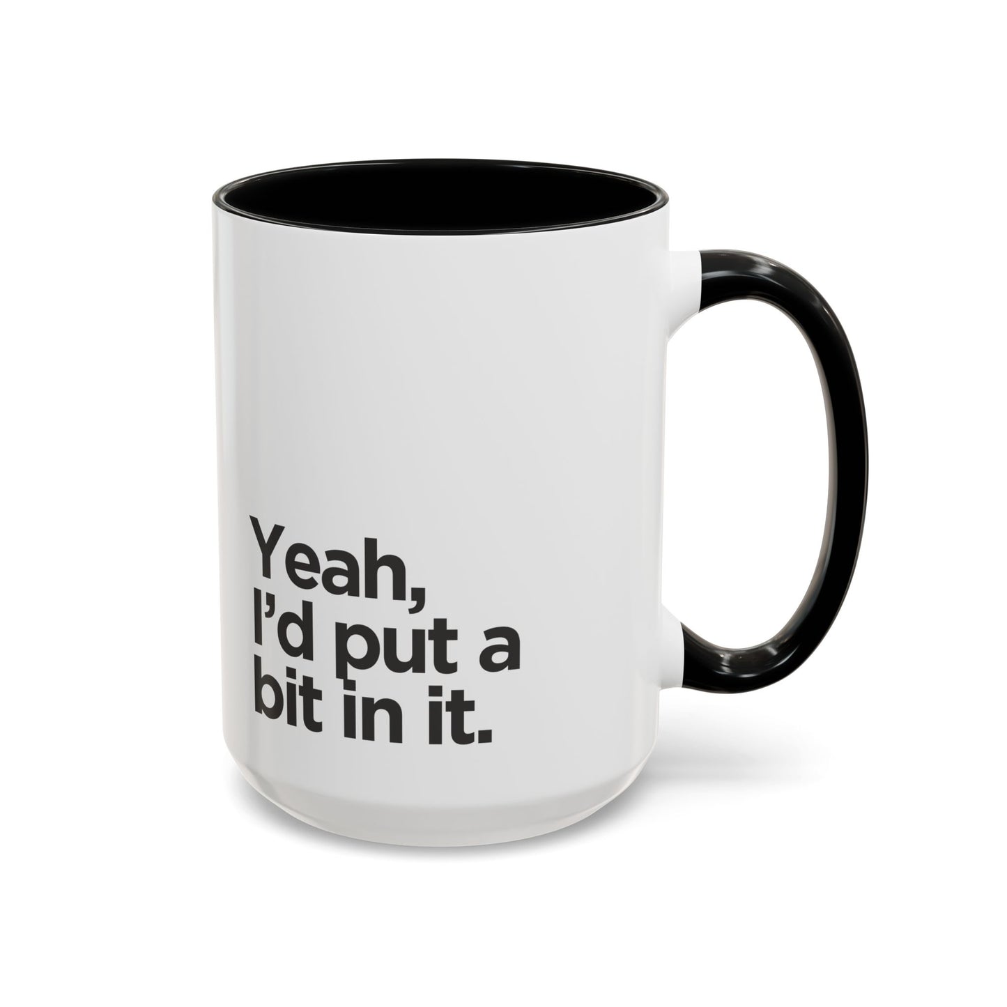 'Yeah, I'd Put a Bit In It' Coffee Mug