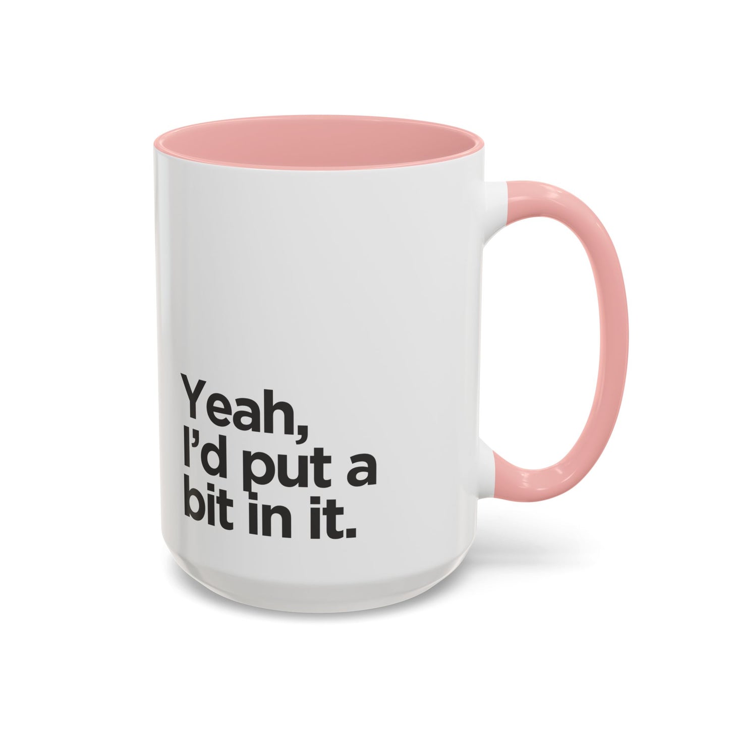 'Yeah, I'd Put a Bit In It' Coffee Mug