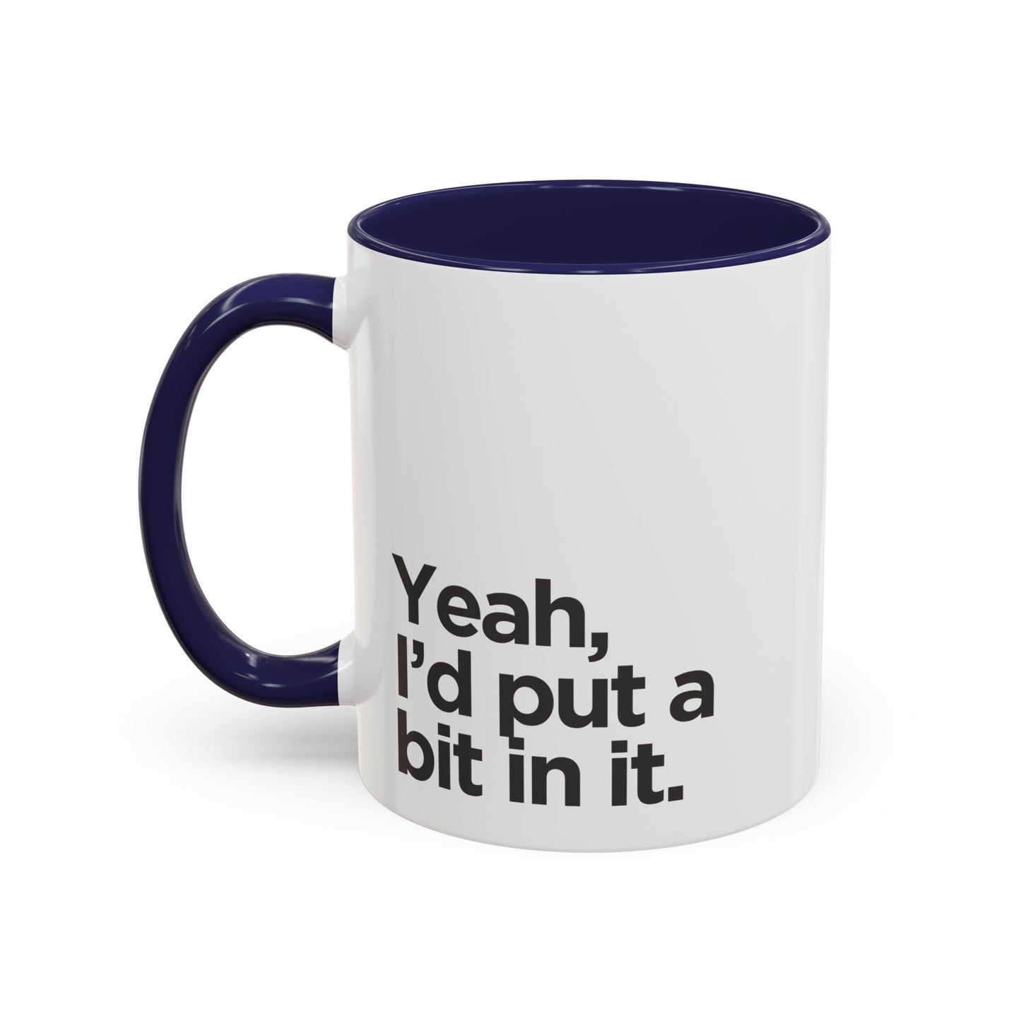 'Yeah, I'd Put a Bit In It' Coffee Mug