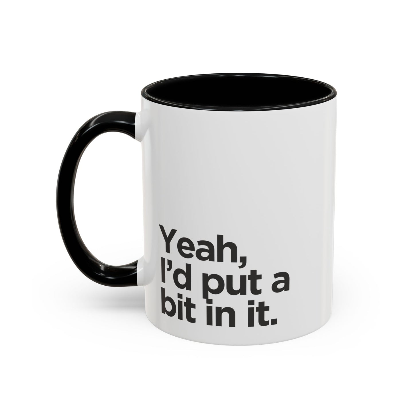 'Yeah, I'd Put a Bit In It' Coffee Mug