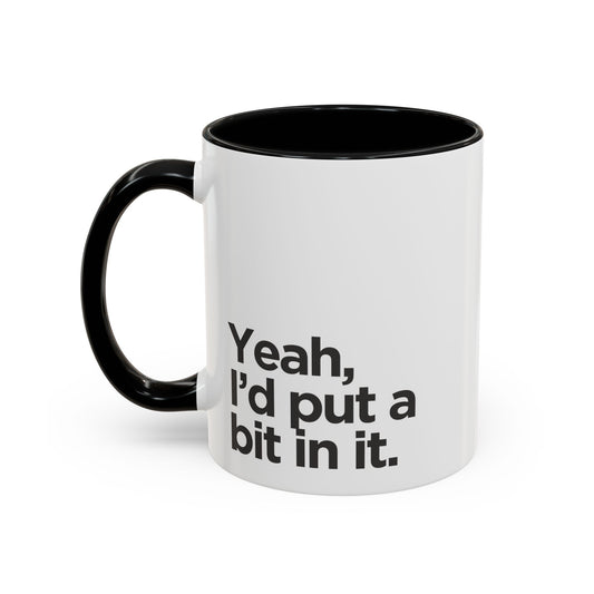 'Yeah, I'd Put a Bit In It' Coffee Mug