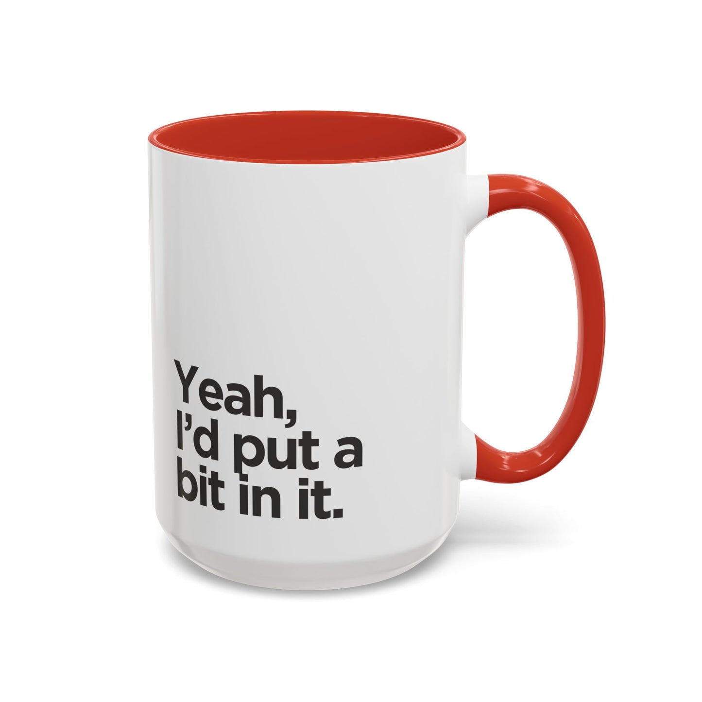 'Yeah, I'd Put a Bit In It' Coffee Mug