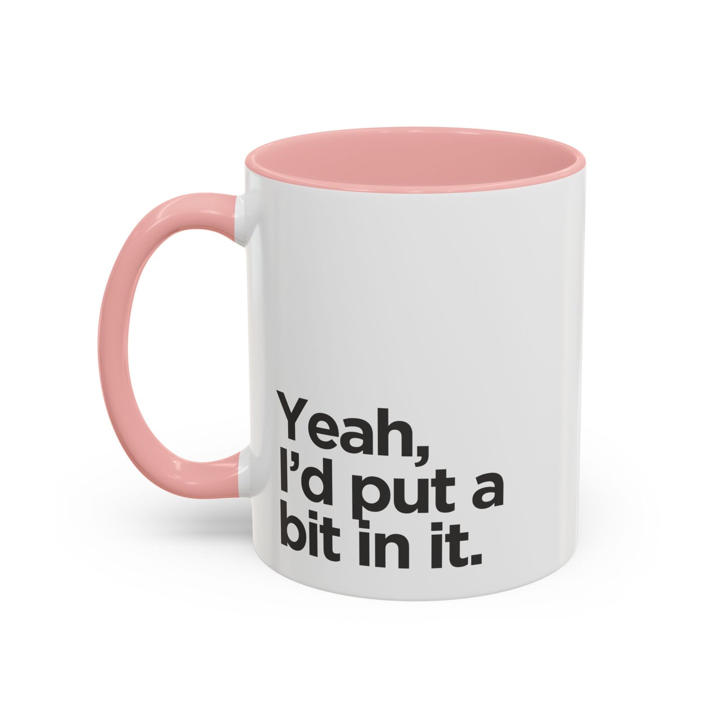 'Yeah, I'd Put a Bit In It' Coffee Mug