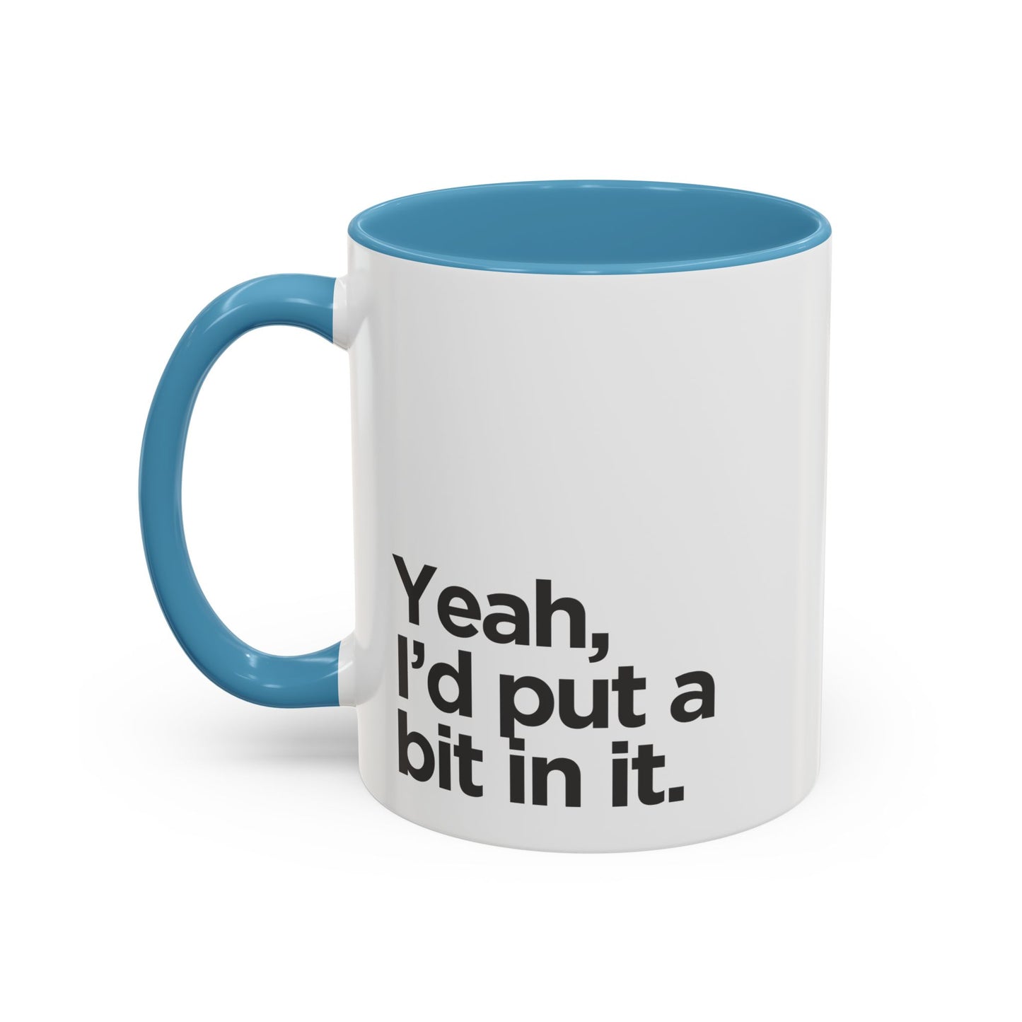 'Yeah, I'd Put a Bit In It' Coffee Mug