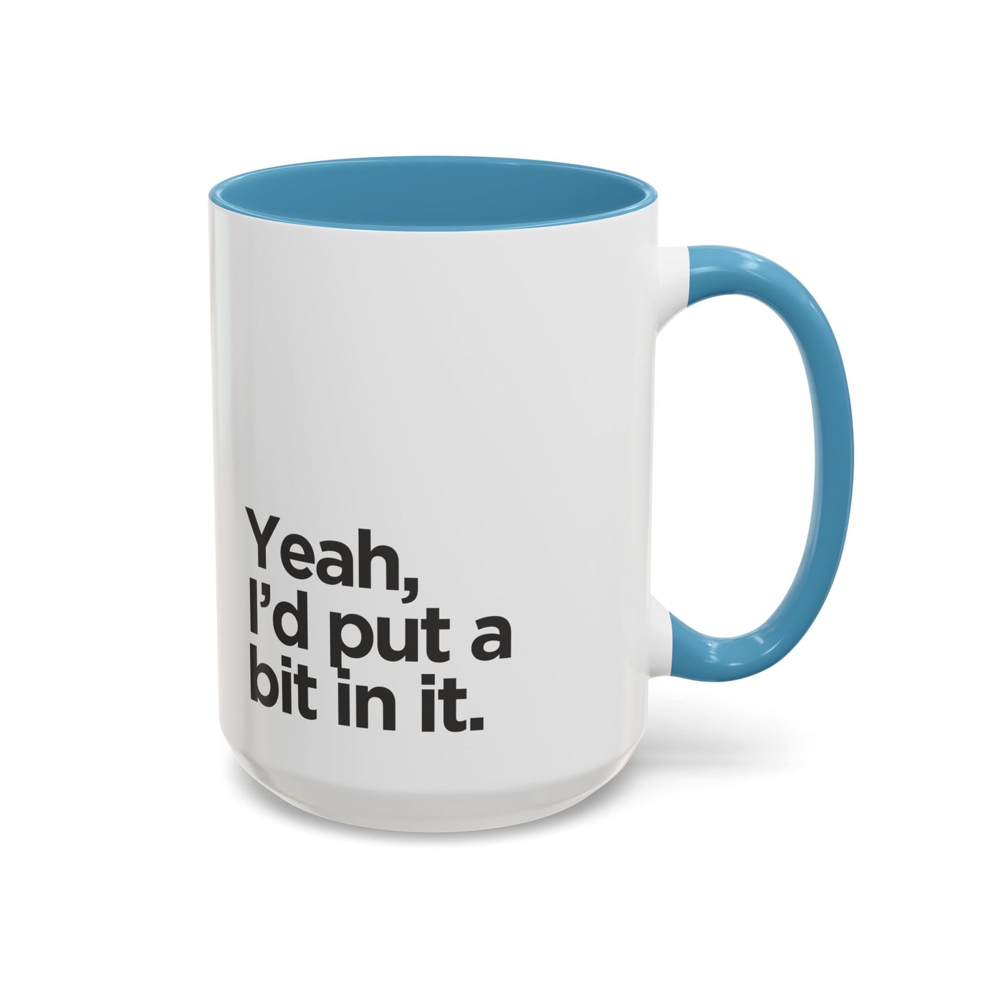 'Yeah, I'd Put a Bit In It' Coffee Mug