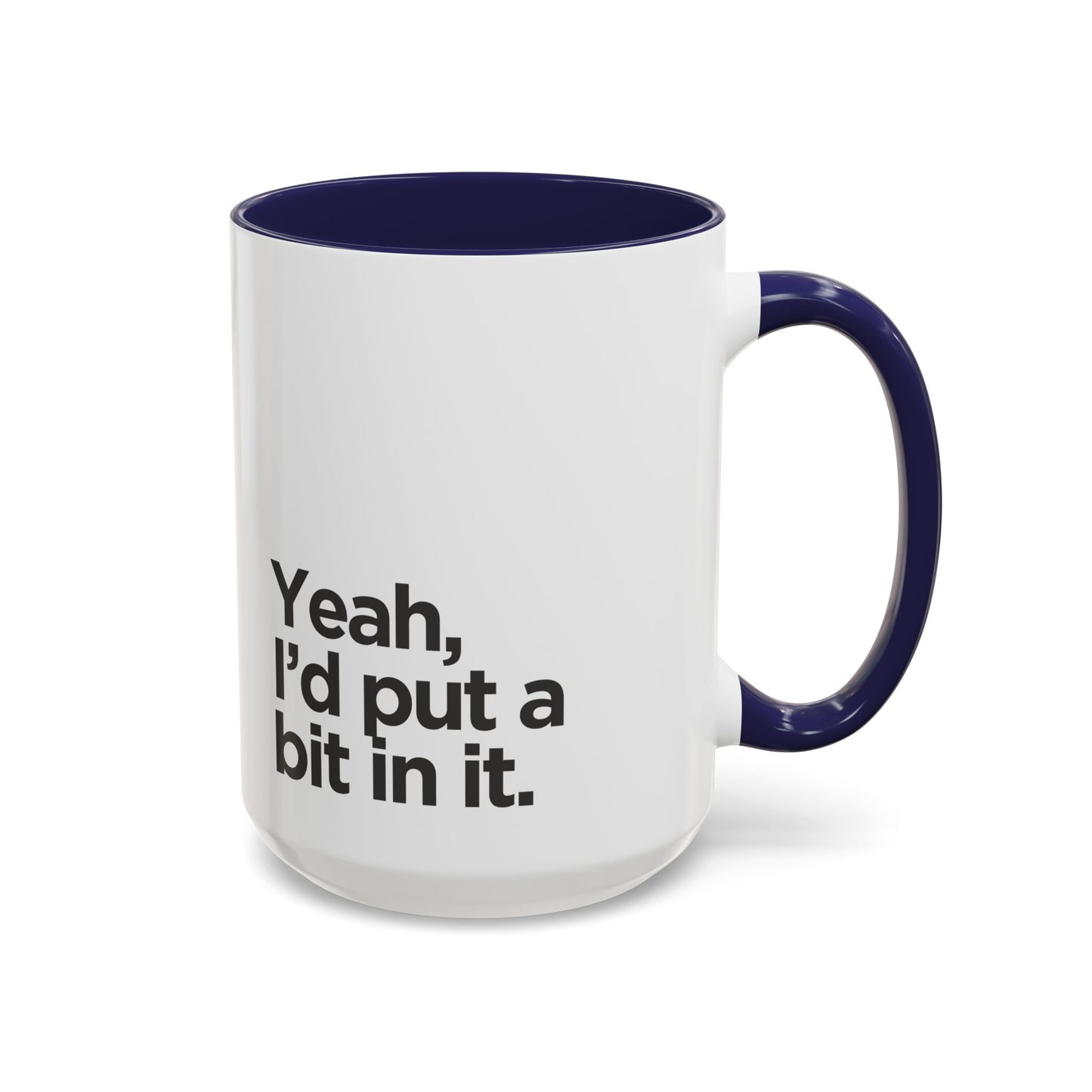 'Yeah, I'd Put a Bit In It' Coffee Mug