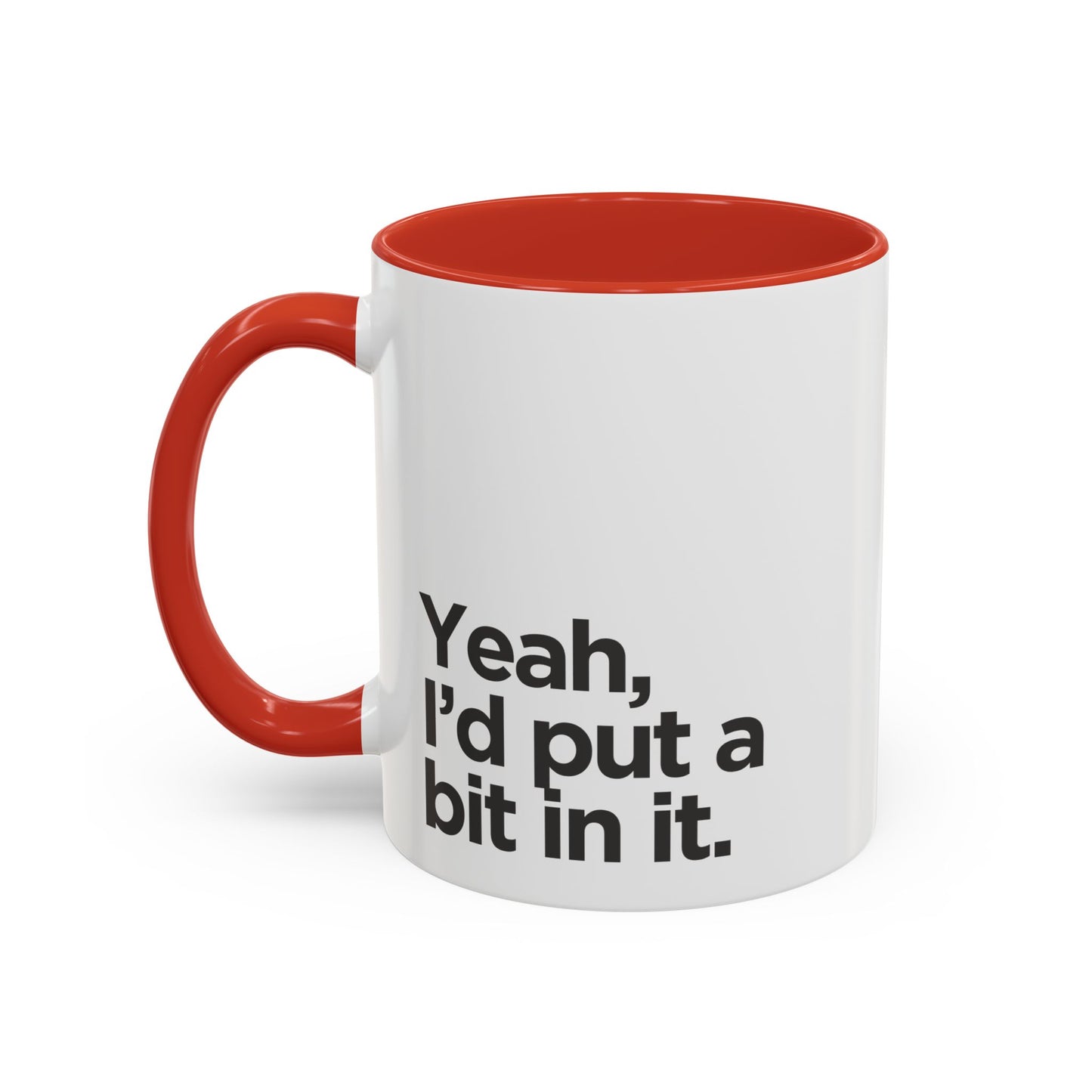 'Yeah, I'd Put a Bit In It' Coffee Mug